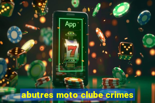 abutres moto clube crimes